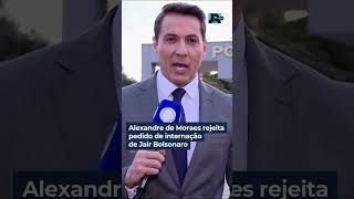 Alexandre de Moraes rejeita pedido de internação de Jair Bolsonaro